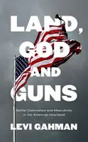 La terre, Dieu et les armes : colonialisme et masculinité dans le cœur de l'Amérique - Land, God, and Guns: Settler Colonialism and Masculinity in the American Heartland