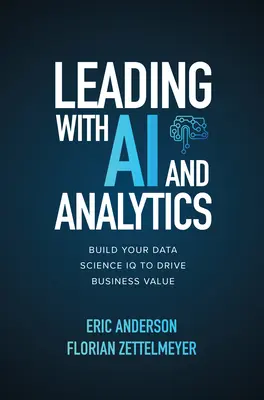 Diriger avec l'IA et l'analytique : Développez votre QI en science des données pour créer de la valeur pour l'entreprise - Leading with AI and Analytics: Build Your Data Science IQ to Drive Business Value