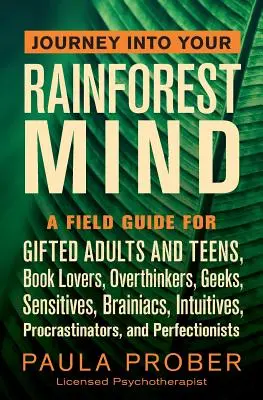 Voyage dans l'esprit de la forêt tropicale : Un guide de terrain pour les adultes et les adolescents doués, les amoureux des livres, les surréfléchissants, les geeks, les sensibles, les cérébraux, les intuitifs, les professionnels, etc. - Journey Into Your Rainforest Mind: A Field Guide for Gifted Adults and Teens, Book Lovers, Overthinkers, Geeks, Sensitives, Brainiacs, Intuitives, Pro