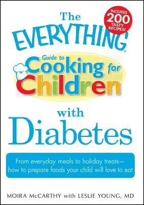 The Everything Guide to Cooking for Children with Diabetes (Le guide complet de la cuisine pour les enfants diabétiques) : Des repas de tous les jours aux délices des fêtes - Comment préparer des aliments que votre enfant adorera manger. - The Everything Guide to Cooking for Children with Diabetes: From Everyday Meals to Holiday Treats - How to Prepare Foods Your Child Will Love to Eat