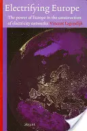 Electrifier l'Europe : Le pouvoir de l'Europe dans la construction des réseaux électriques - Electrifying Europe: The Power of Europe in the Construction of Electricity Networks