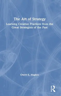 L'art de la stratégie : Apprendre les pratiques créatives des grands stratèges du passé - The Art of Strategy: Learning Creative Practices from the Great Strategists of the Past