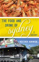 La nourriture et les boissons de Sydney : Une histoire - The Food and Drink of Sydney: A History