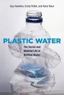 L'eau en plastique : La vie sociale et matérielle de l'eau en bouteille - Plastic Water: The Social and Material Life of Bottled Water