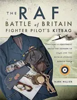 La trousse du pilote de chasse de la RAF lors de la bataille d'Angleterre : Les uniformes et l'équipement de l'été 1940 et les histoires humaines qui s'y rattachent - The RAF Battle of Britain Fighter Pilot's Kitbag: Uniforms & Equipment from the Summer of 1940 and the Human Stories Behind Them