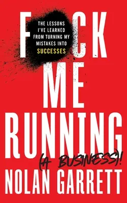 F*ck Me Running (a Business) ! Les leçons que j'ai apprises en transformant mes erreurs en succès - F*ck Me Running (a Business)!: The Lessons I've Learned from Turning My Mistakes into Successes