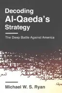 Décoder la stratégie d'Al-Qaida : La bataille profonde contre l'Amérique - Decoding Al-Qaeda's Strategy: The Deep Battle Against America