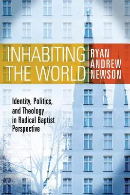 Habiter le monde : Identité, politique et théologie dans une perspective baptiste radicale - Inhabiting the World: Identity, Politics, and Theology in Radical Baptist Perspective