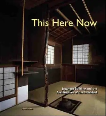 This Here Now : La construction japonaise et l'architecture de l'individu - This Here Now: Japanese Building and the Architecture of the Individual