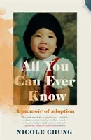 All You Can Ever Know - A memoir of adoption (Chung Nicole (Auteur)) - All You Can Ever Know - A memoir of adoption (Chung Nicole (Author))