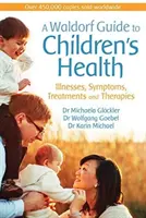 Guide Waldorf de la santé de l'enfant : Maladies, symptômes, traitements et thérapies - A Waldorf Guide to Children's Health: Illnesses, Symptoms, Treatments and Therapies