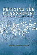 Remixer la classe : Vers une philosophie ouverte de l'éducation musicale - Remixing the Classroom: Toward an Open Philosophy of Music Education