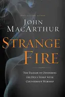 Strange Fire : Le danger d'offenser le Saint-Esprit avec un culte contrefait - Strange Fire: The Danger of Offending the Holy Spirit with Counterfeit Worship