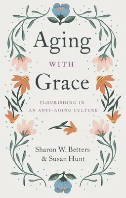 Vieillir avec grâce : S'épanouir dans une culture anti-âge - Aging with Grace: Flourishing in an Anti-Aging Culture