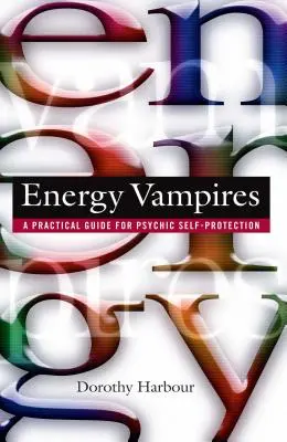 Les vampires de l'énergie : Un guide pratique pour l'autoprotection psychique - Energy Vampires: A Practical Guide for Psychic Self-Protection