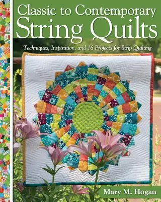 Des quilts classiques aux quilts contemporains : Techniques, inspiration et 16 projets pour le strip quilting - Classic to Contemporary String Quilts: Techniques, Inspiration, and 16 Projects for Strip Quilting