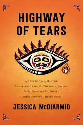 L'autoroute des larmes : Une histoire vraie de racisme, d'indifférence et de quête de justice pour les femmes et les filles autochtones disparues et assassinées - Highway of Tears: A True Story of Racism, Indifference, and the Pursuit of Justice for Missing and Murdered Indigenous Women and Girls