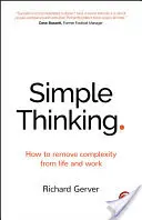 La pensée simple : comment éliminer la complexité de la vie et du travail - Simple Thinking: How to Remove Complexity from Life and Work