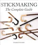 Fabrication de bâtons - Le guide complet - Stickmaking - The Complete Guide