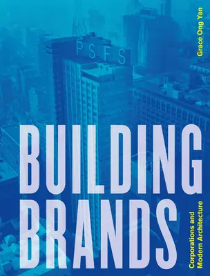 Construire des marques : Les entreprises et l'architecture moderne - Building Brands: Corporations and Modern Architecture