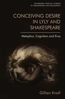 Concevoir le désir chez Lyly et Shakespeare : Métaphore, cognition et éros - Conceiving Desire in Lyly and Shakespeare: Metaphor, Cognition and Eros
