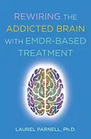 Réinitialiser le cerveau dépendant à l'aide d'un traitement basé sur l'EMDR - Rewiring the Addicted Brain with Emdr-Based Treatment