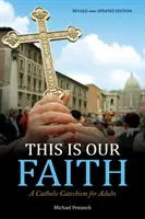 Voici notre foi : Un catéchisme catholique pour adultes - This Is Our Faith: A Catholic Catechism for Adults