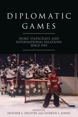 Jeux diplomatiques : Le sport, l'art de gouverner et les relations internationales depuis 1945 - Diplomatic Games: Sport, Statecraft, and International Relations Since 1945