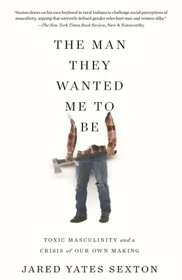 L'homme qu'ils voulaient que je sois : la masculinité toxique et la crise que nous avons créée nous-mêmes - The Man They Wanted Me to Be: Toxic Masculinity and a Crisis of Our Own Making