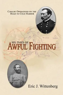 Six jours de combats terribles : Les opérations de cavalerie sur la route de Cold Harbor - Six Days of Awful Fighting: Cavalry Operations on the Road to Cold Harbor