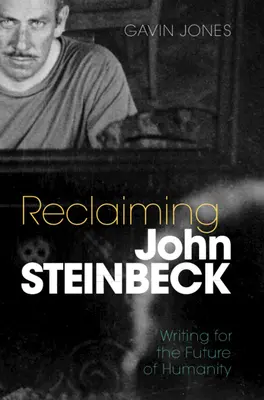 Reclaiming John Steinbeck : Écrire pour l'avenir de l'humanité - Reclaiming John Steinbeck: Writing for the Future of Humanity