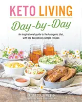 Keto Living Day by Day : Un guide inspirant sur le régime cétogène, avec 130 recettes d'une simplicité déconcertante - Keto Living Day by Day: An Inspirational Guide to the Ketogenic Diet, with 130 Deceptively Simple Recipes