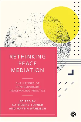 Repenser la médiation de paix : Les défis de la pratique contemporaine du rétablissement de la paix - Rethinking Peace Mediation: Challenges of Contemporary Peacemaking Practice
