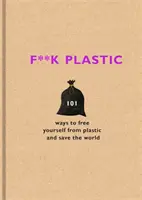 F**k Plastic - 101 façons de se libérer du plastique et de sauver le monde - F**k Plastic - 101 ways to free yourself from plastic and save the world