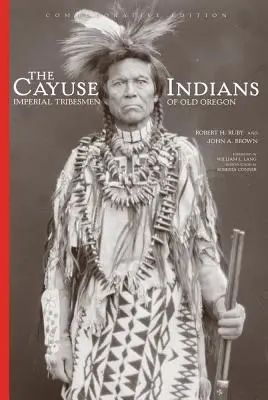 Les Indiens Cayuse : Les tribus impériales du vieil Oregon Édition commémorative - The Cayuse Indians: Imperial Tribesmen of Old Oregon Commemorative Edition