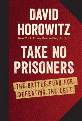 Ne faites pas de prisonniers : Le plan de bataille pour vaincre la gauche - Take No Prisoners: The Battle Plan for Defeating the Left