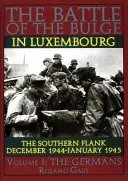 Bataille des Ardennes au Luxembourg : le flanc sud - Déc. 1944 - Jan. 1945 Vol. I Les Allemands - Battle of the Bulge in Luxembourg: The Southern Flank - Dec. 1944 - Jan. 1945 Vol I The Germans