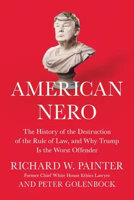 Néron américain : L'histoire de la destruction de l'État de droit et pourquoi Trump est le pire des coupables - American Nero: The History of the Destruction of the Rule of Law, and Why Trump Is the Worst Offender