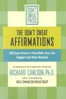 Le guide des affirmations : 100 inspirations pour vous aider à rendre votre vie plus heureuse et plus détendue - The Don't Sweat Affirmations: 100 Inspirations to Help Make Your Life Happier and More Relaxed