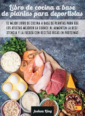 Livre de cuisine à base de plantes pour les déportés : Le meilleur livre de cuisine à base de plantes pour que les athlètes améliorent leur endurance et augmentent leur taux de réussite. - Libro de cocina a base de plantas para deportistas: El mejor libro de cocina a base de plantas para que los atletas mejoren la curacin, aumenten la r