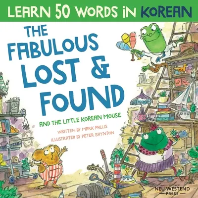 Les fabuleux objets trouvés et la petite souris coréenne : Apprends 50 mots coréens en riant avec ce livre coréen pour enfants. Livre bilingue coréen-anglais - The Fabulous Lost & Found and the little Korean mouse: Laugh as you learn 50 Korean words with this Korean book for kids. Bilingual Korean English boo