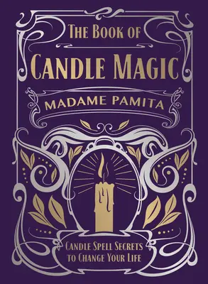 Le livre de la magie des bougies : les secrets des sortilèges des bougies pour changer votre vie - The Book of Candle Magic: Candle Spell Secrets to Change Your Life
