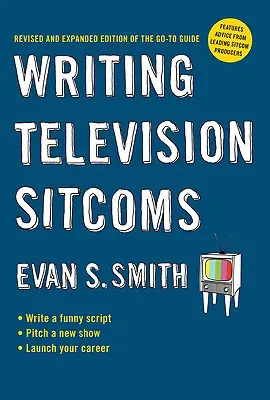 Écrire des sitcoms pour la télévision : Édition révisée et augmentée du guide Go-To - Writing Television Sitcoms: Revised and Expanded Edition of the Go-To Guide