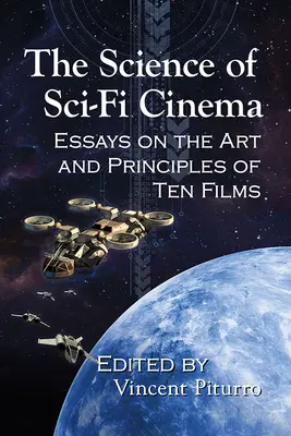 La science du cinéma de science-fiction : Essais sur l'art et les principes de dix films - The Science of Sci-Fi Cinema: Essays on the Art and Principles of Ten Films