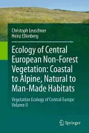 Écologie de la végétation non forestière d'Europe centrale : Coastal to Alpine, Natural to Man-Made Habitats : Vegetation Ecology of Central Europe, Volume II - Ecology of Central European Non-Forest Vegetation: Coastal to Alpine, Natural to Man-Made Habitats: Vegetation Ecology of Central Europe, Volume II