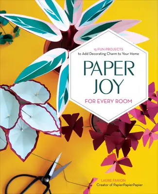 Paper Joy pour chaque pièce : 15 projets amusants pour ajouter un charme décoratif à votre maison - Paper Joy for Every Room: 15 Fun Projects to Add Decorating Charm to Your Home