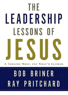 Les leçons de leadership de Jésus : Un modèle intemporel pour les dirigeants d'aujourd'hui - Leadership Lessons of Jesus: A Timeless Model for Today's Leaders