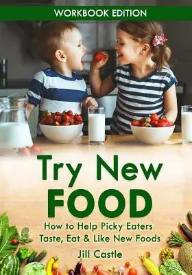 Try New Food : How to Help Picky Eaters Taste, Eat & Like New Foods (Essayez de nouveaux aliments : comment aider les enfants difficiles à goûter, à manger et à aimer de nouveaux aliments) - Try New Food: How to Help Picky Eaters Taste, Eat & Like New Foods