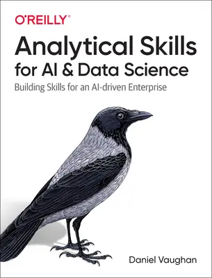Compétences analytiques pour l'IA et la science des données : Développer les compétences pour une entreprise pilotée par l'IA - Analytical Skills for AI and Data Science: Building Skills for an Ai-Driven Enterprise