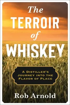 Le terroir du whisky : Le voyage d'un distillateur dans la saveur d'un lieu - The Terroir of Whiskey: A Distiller's Journey Into the Flavor of Place